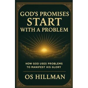 Hillman, Os God's Promises Start with a Problem: How God Uses Problems to Manifest His Glory Hillman, Os God's Promises Start with a Problem: How God Uses Problems to Manifest His Glory