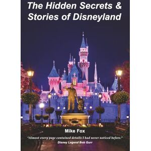 Fox, Mr. Mike The Hidden Secrets & Stories of Disneyland: With Never-Before-Published-Stories & Photos Fox, Mr. Mike The Hidden Secrets & Stories of Disneyland: With Never-Before-Published-Stories & Photos