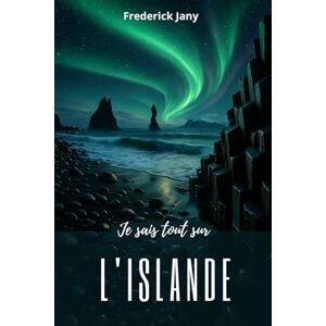 Jany, Frederick Je sais tout sur l'Islande : Comprendre une terre de feu et de glace Jany, Frederick Je sais tout sur l'Islande : Comprendre une terre de feu et de glace