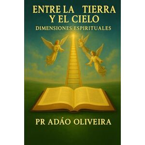 Oliveira, Adão ENTRE LA TIERRA Y EL CIELO: DIMENSIONES DE LA VIDA ESPIRITUAL Oliveira, Adão ENTRE LA TIERRA Y EL CIELO: DIMENSIONES DE LA VIDA ESPIRITUAL