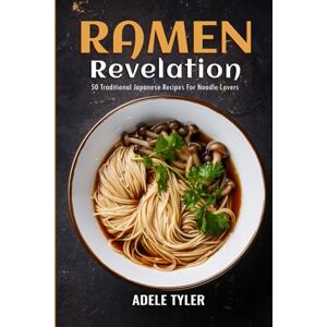 Tyler, Adele Ramen Revelation: 50 Traditional Japanese Recipes For Noodle Lovers Tyler, Adele Ramen Revelation: 50 Traditional Japanese Recipes For Noodle Lovers