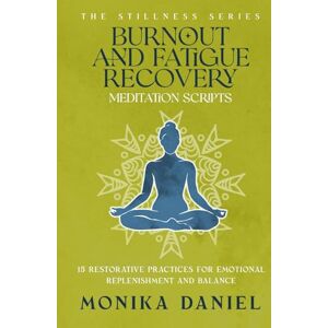 DANIEL, MONIKA Burnout and Fatigue Recovery Meditation Scripts: 15 Restorative Practices for Emotional Replenishment and Balance (The Stillness Series) DANIEL, MONIKA Burnout and Fatigue Recovery Meditation Scripts: 15 Restorative Practices for Emotional Replenishment and Balance (The Stillness Series)