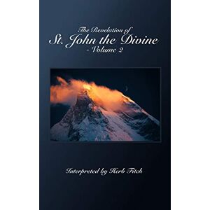 The Revelation of St. John the Divine Volume 2: Interpreted by Herb Fitch The Revelation of St. John the Divine Volume 2: Interpreted by Herb Fitch