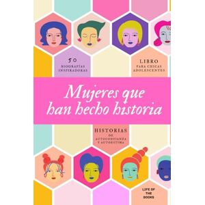 Life of the books Mujeres que han hecho historia: 50 historias inspiradoras. Libro para chicas adolescentes para motivarlas a soñar en grande y a conquistar sus metas. Life of the books Mujeres que han hecho historia: 50 historias inspiradoras. Libro para chicas adolescentes para motivarlas a soñar en grande y a conquistar sus metas.