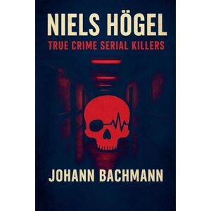 Bachmann, Johann Niels Hogel (True Crime Serial Killers) Bachmann, Johann Niels Hogel (True Crime Serial Killers)