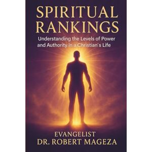 Mageza, Evangelist Dr Robert SPIRITUAL RANKINGS: Understanding the Levels of Power and Authority in a Christian's life Mageza, Evangelist Dr Robert SPIRITUAL RANKINGS: Understanding the Levels of Power and Authority in a Christian's life