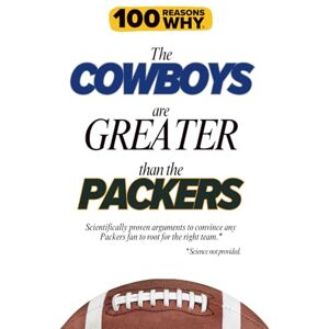 Why, 100 Reasons 100 Reasons Why the Cowboys Are Greater Than the Packers: Scientifically proven arguments to convince any Packers fan to root for the right team. Science not provided. (100 Reasons Why NFL) Why, 100 Reasons 100 Reasons Why the Cowboys Are Greater Than the Packers: Scientifically proven arguments to convince any Packers fan to root for the right team. Science not provided. (100 Reasons Why NFL)