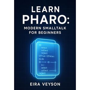 VEYSON, EIRA LEARN PHARO: MODERN SMALLTALK FOR BEGINNERS: MASTER LIVE PROGRAMMING AND OBJECT ORIENTED DEVELOPMENT WITH PHARO 13. FROM BASICS TO BUILDING REAL APPLICATIONS VEYSON, EIRA LEARN PHARO: MODERN SMALLTALK FOR BEGINNERS: MASTER LIVE PROGRAMMING AND OBJECT ORIENTED DEVELOPMENT WITH PHARO 13. FROM BASICS TO BUILDING REAL APPLICATIONS
