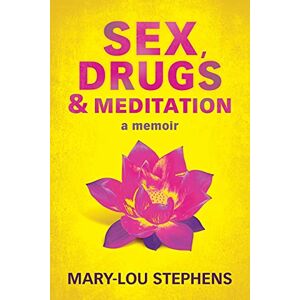 Stephens, Mary-Lou Sex, Drugs and Meditation: How One Woman Changed Her Life, Saved Her Job and Found a Husband Stephens, Mary-Lou Sex, Drugs and Meditation: How One Woman Changed Her Life, Saved Her Job and Found a Husband