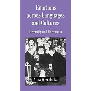 Wierzbicka Emotions across Langs & Cultures: Diversity and Universals (Studies in Emotion and Social Interaction) Wierzbicka Emotions across Langs & Cultures: Diversity and Universals (Studies in Emotion and Social Interaction)