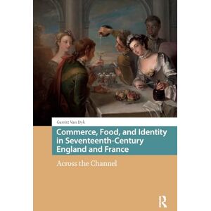 Dyk, Garritt van Commerce, Food, and Identity in Seventeenth-Century England and France: Across the Channel (Food Culture, Food History before 1900) Dyk, Garritt van Commerce, Food, and Identity in Seventeenth-Century England and France: Across the Channel (Food Culture, Food History before 1900)