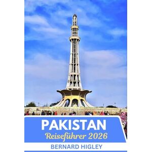 Higley, Bernard Pakistan Reiseführer 2026: Jenseits des Himalaya: Erkundung von Pakistans zeitlosem Erbe, ungezähmten Landschaften und modernem Geist Higley, Bernard Pakistan Reiseführer 2026: Jenseits des Himalaya: Erkundung von Pakistans zeitlosem Erbe, ungezähmten Landschaften und modernem Geist