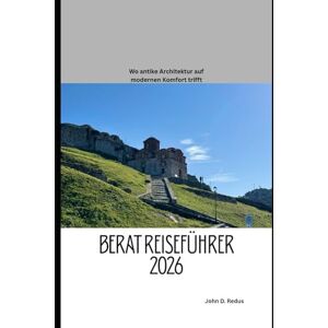 Redus, John D. Berat Reiseführer 2026: Wo antike Architektur auf modernen Komfort trifft (2026 Travel Companion) Redus, John D. Berat Reiseführer 2026: Wo antike Architektur auf modernen Komfort trifft (2026 Travel Companion)