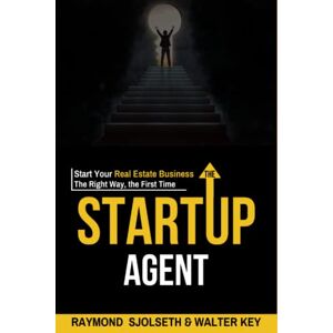 Sjolseth, Raymond The Startup Agent: Start Your Real Estate Business The Right Way, The First Time Sjolseth, Raymond The Startup Agent: Start Your Real Estate Business The Right Way, The First Time