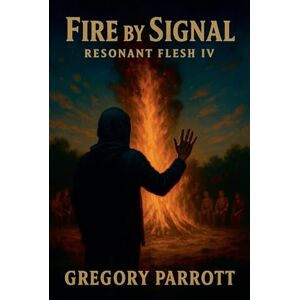 Parrott, Gregory Fire By Signal: 4 (Resonant Flash Saga) Parrott, Gregory Fire By Signal: 4 (Resonant Flash Saga)