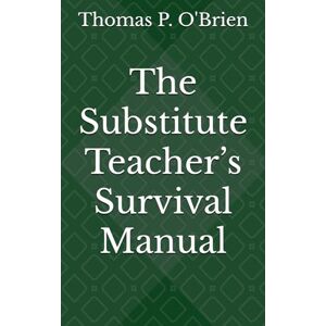 O'Brien, Thomas P. The Substitute Teacher’s Survival Manual O'Brien, Thomas P. The Substitute Teacher’s Survival Manual