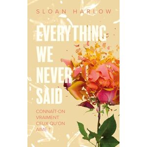 Harlow, Sloan Everything we never said Connaît-on vraiment ceux qu'on aime ? Harlow, Sloan Everything we never said Connaît-on vraiment ceux qu'on aime ?