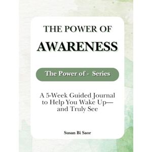 Bi Saor, Susan The Power of Awareness: A 5-Week Guided Journal to Help You Wake Up—and Truly See Bi Saor, Susan The Power of Awareness: A 5-Week Guided Journal to Help You Wake Up—and Truly See