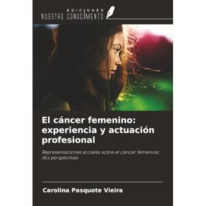 Vieira, Carolina Pasquote El cáncer femenino: experiencia y actuación profesional: Representaciones sociales sobre el cáncer femenino: dos perspectivas Vieira, Carolina Pasquote El cáncer femenino: experiencia y actuación profesional: Representaciones sociales sobre el cáncer femenino: dos perspectivas