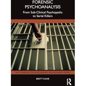 Kahr, Brett Forensic Psychoanalysis: From Sub-Clinical Psychopaths to Serial Killers (The Forensic Psychotherapy Monograph Series) Kahr, Brett Forensic Psychoanalysis: From Sub-Clinical Psychopaths to Serial Killers (The Forensic Psychotherapy Monograph Series)