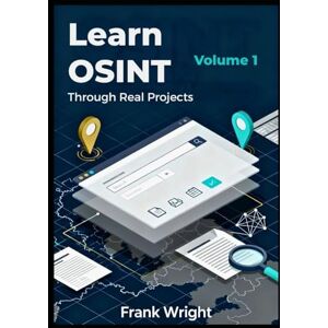 Wright, Frank Learn OSINT Through Real Projects: People, Social Media and Web Footprint Investigations for Cybersecurity Beginners: 2 (The Practical OSINT for Cybersecurity Series) Wright, Frank Learn OSINT Through Real Projects: People, Social Media and Web Footprint Investigations for Cybersecurity Beginners: 2 (The Practical OSINT for Cybersecurity Series)
