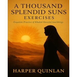 Quinlan, Harper A Thousand Splendid Suns Exercises: Exquisite Practice of Khaled Hosseini teachings Quinlan, Harper A Thousand Splendid Suns Exercises: Exquisite Practice of Khaled Hosseini teachings