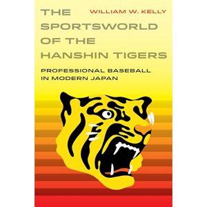 Kelly, William W. Sportsworld of the Hanshin Tigers: Professional Baseball in Modern Japan: 5 (Sport in World History) Kelly, William W. Sportsworld of the Hanshin Tigers: Professional Baseball in Modern Japan: 5 (Sport in World History)