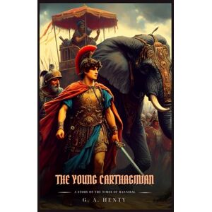 Henty, G. A. THE YOUNG CARTHAGINIAN: A Story Of The Times Of Hannibal : Illustrated Edition Henty, G. A. THE YOUNG CARTHAGINIAN: A Story Of The Times Of Hannibal : Illustrated Edition