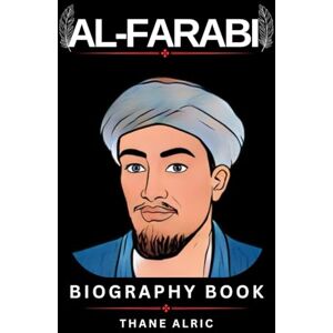 ALRIC, THANE Al-FARABI BIOGRAPHY BOOK: THE SECOND TEACHER: Master of Logic, Music, and Metaphysics ALRIC, THANE Al-FARABI BIOGRAPHY BOOK: THE SECOND TEACHER: Master of Logic, Music, and Metaphysics