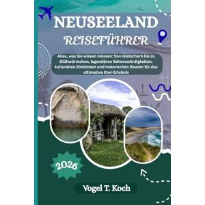 Koch, Vogel T. NEUSEELAND REISEFÜHRER: Alles, was Sie wissen müssen von Gletschern bis zu Glühwürmchen, legendären Sehenswürdigkeiten, kulturellen Einblicken und ... Kiwi-Erlebnis (Vogel Koch der Entdecker (DE)) Koch, Vogel T. NEUSEELAND REISEFÜHRER: Alles, was Sie wissen müssen von Gletschern bis zu Glühwürmchen, legendären Sehenswürdigkeiten, kulturellen Einblicken und ... Kiwi-Erlebnis (Vogel Koch der Entdecker (DE))