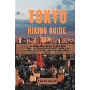 ROSELINE, SAM TOKYO HIKING GUIDE 2026: Discover Japan’s Secret Trails, Forest Sanctuaries & Mountain Escapes Near the City (SUMMITS & TRAILS: GLOBAL HIKING GUIDES) ROSELINE, SAM TOKYO HIKING GUIDE 2026: Discover Japan’s Secret Trails, Forest Sanctuaries & Mountain Escapes Near the City (SUMMITS & TRAILS: GLOBAL HIKING GUIDES)