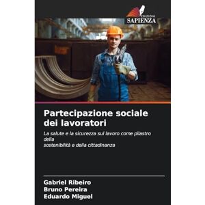 Ribeiro, Gabriel Partecipazione sociale dei lavoratori: La salute e la sicurezza sul lavoro come pilastro dellasostenibilità e della cittadinanza Ribeiro, Gabriel Partecipazione sociale dei lavoratori: La salute e la sicurezza sul lavoro come pilastro dellasostenibilità e della cittadinanza