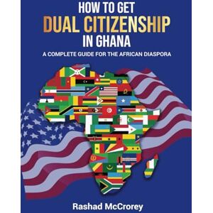 McCrorey, Rashad How to Get Dual Citizenship in Ghana: A Complete Guide for the African Diaspora (African Americans Living in Africa) McCrorey, Rashad How to Get Dual Citizenship in Ghana: A Complete Guide for the African Diaspora (African Americans Living in Africa)
