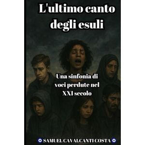 Cavalcanti Costa, Samuel L'ultimo canto degli esuli: Una sinfonia di voci perdute nel XXI secolo (The Last Song of the Exiles) Cavalcanti Costa, Samuel L'ultimo canto degli esuli: Una sinfonia di voci perdute nel XXI secolo (The Last Song of the Exiles)