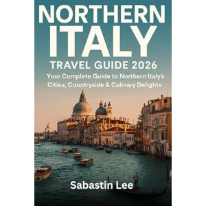 Lee Northern Italy Travel Guide 2026: Your Complete Guide to Northern Italy’s Cities, Countryside & Culinary Delights Lee Northern Italy Travel Guide 2026: Your Complete Guide to Northern Italy’s Cities, Countryside & Culinary Delights