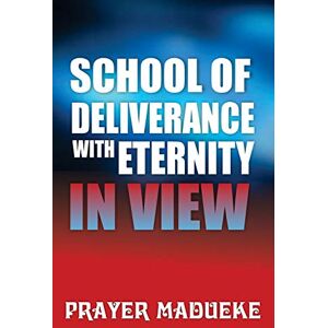 Madueke, Pst. Prayer M. School of Deliverance with Eternity in View Madueke, Pst. Prayer M. School of Deliverance with Eternity in View