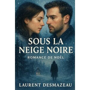 Desmazeau, Laurent Sous la Neige Noire: Romance de Noël (Livres de Noël /Romance, Drame et Thriller) Desmazeau, Laurent Sous la Neige Noire: Romance de Noël (Livres de Noël /Romance, Drame et Thriller)