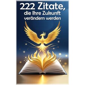 Hemmatkhah Kalibar, Farhad 222 Zitate, die Ihre Zukunft verändern werden (Lektionen fürs Leben) Hemmatkhah Kalibar, Farhad 222 Zitate, die Ihre Zukunft verändern werden (Lektionen fürs Leben)