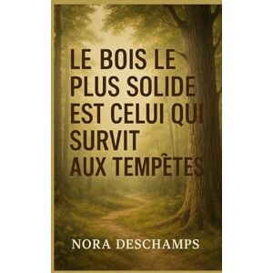DESCHAMPS, Nora Le bois le plus solide est celui qui survit aux tempêtes: Un roman feel good sur la résilience, les racines et les secondes chances. DESCHAMPS, Nora Le bois le plus solide est celui qui survit aux tempêtes: Un roman feel good sur la résilience, les racines et les secondes chances.