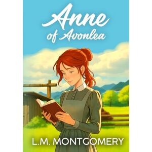 Montgomery, L. M. Anne of Avonlea (Annotated) Montgomery, L. M. Anne of Avonlea (Annotated)