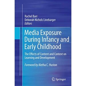 Media Exposure During Infancy and Early Childhood: The Effects of Content and Context on Learning and Development Media Exposure During Infancy and Early Childhood: The Effects of Content and Context on Learning and Development