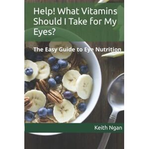 Ngan, Keith Help! What Vitamins Should I Take for My Eyes?: The Easy Guide to Eye Nutrition Ngan, Keith Help! What Vitamins Should I Take for My Eyes?: The Easy Guide to Eye Nutrition