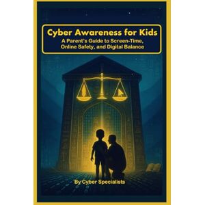 Specialist, Cyber Cyber Awareness for Kids: A Parent’s Guide to Screen-Time, Online Safety, and Digital Balance Specialist, Cyber Cyber Awareness for Kids: A Parent’s Guide to Screen-Time, Online Safety, and Digital Balance