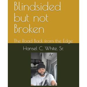 White SR, Hansel C. Blindsided but not Broken: The Road Back from the Edge White SR, Hansel C. Blindsided but not Broken: The Road Back from the Edge