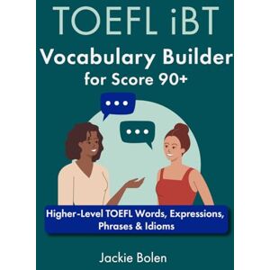 Bolen, Jackie TOEFL iBT Vocabulary Builder for Score 90+: Higher-Level TOEFL Words, Expressions, Phrases & Idioms (TOEFL Prep Books) Bolen, Jackie TOEFL iBT Vocabulary Builder for Score 90+: Higher-Level TOEFL Words, Expressions, Phrases & Idioms (TOEFL Prep Books)