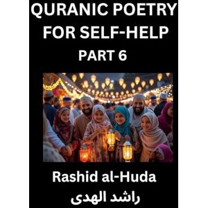 Al-Huda, Rashid Quranic Poetry for Self-help (Part 6)- The Divine Path to Self-Discovery, Poetic Reflections from the Quran for Soul Illumination Souls, Navigating ... Peace Through Verses Inspired by the Isla Al-Huda, Rashid Quranic Poetry for Self-help (Part 6)- The Divine Path to Self-Discovery, Poetic Reflections from the Quran for Soul Illumination Souls, Navigating ... Peace Through Verses Inspired by the Isla