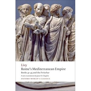 Livy Rome's Mediterranean Empire Books 41-45 and the Periochae: Books 41-45 and the ^IPeriochae^R (Oxford World's Classics) Livy Rome's Mediterranean Empire Books 41-45 and the Periochae: Books 41-45 and the ^IPeriochae^R (Oxford World's Classics)