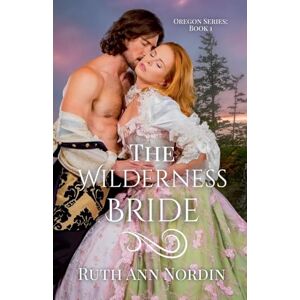 Nordin, Ruth Ann The Wilderness Bride: 1 (Oregon) Nordin, Ruth Ann The Wilderness Bride: 1 (Oregon)
