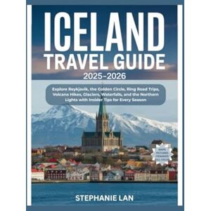 LAN, STEPHANIE ICELAND TRAVEL GUIDE 2025-2026: Explore Reykjavik, the Golden Circle, Ring Road Trips, Volcano Hikes, Glaciers, Waterfalls, and the Northern Lights with Insider Tips for Every Season LAN, STEPHANIE ICELAND TRAVEL GUIDE 2025-2026: Explore Reykjavik, the Golden Circle, Ring Road Trips, Volcano Hikes, Glaciers, Waterfalls, and the Northern Lights with Insider Tips for Every Season