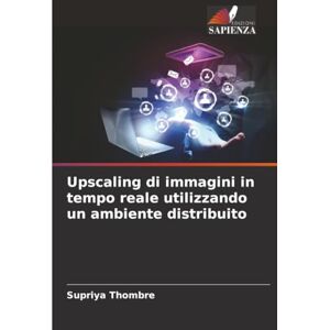 Thombre, Supriya Upscaling di immagini in tempo reale utilizzando un ambiente distribuito Thombre, Supriya Upscaling di immagini in tempo reale utilizzando un ambiente distribuito